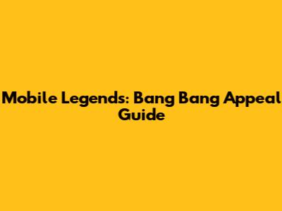 Mobile Legends: Bang Bang Appeal Guide