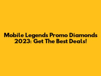 Mobile Legends Promo Diamonds 2023: Get The Best Deals!