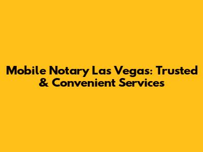 Mobile Notary Las Vegas: Trusted & Convenient Services