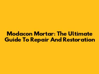 Modacon Mortar: The Ultimate Guide To Repair And Restoration