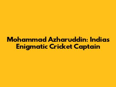 Mohammad Azharuddin: India's Enigmatic Cricket Captain