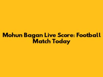 Mohun Bagan Live Score: Football Match Today