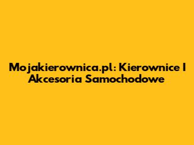 Mojakierownica.pl: Kierownice I Akcesoria Samochodowe