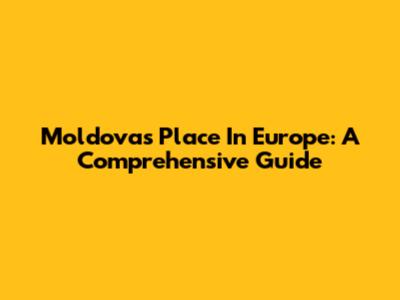 Moldova's Place In Europe: A Comprehensive Guide