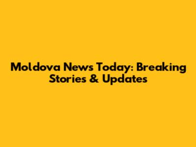 Moldova News Today: Breaking Stories & Updates