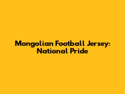 Mongolian Football Jersey: National Pride