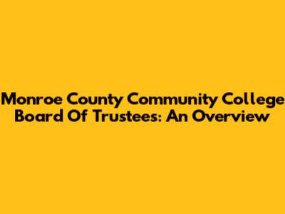 Monroe County Community College Board Of Trustees: An Overview