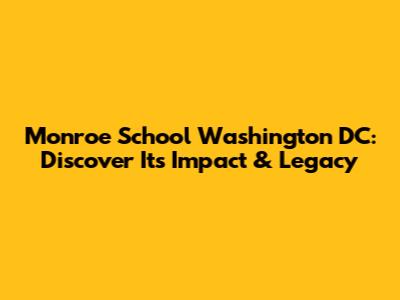 Monroe School Washington DC: Discover Its Impact & Legacy