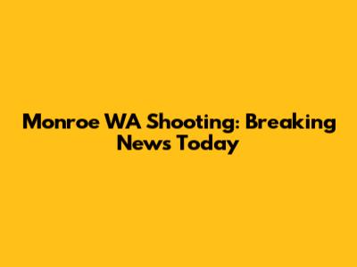 Monroe WA Shooting: Breaking News Today