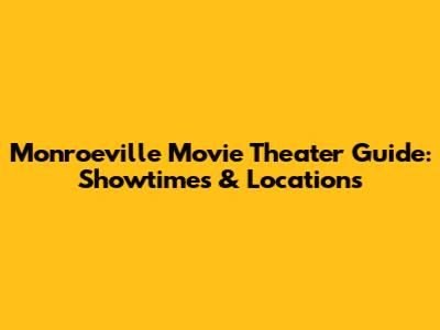 Monroeville Movie Theater Guide: Showtimes & Locations