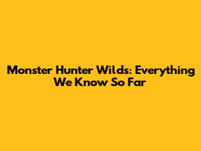 Monster Hunter Wilds: Everything We Know So Far