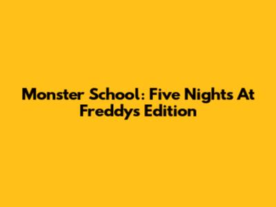 Monster School: Five Nights At Freddy's Edition