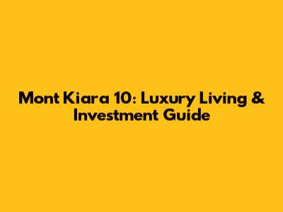 Mont Kiara 10: Luxury Living & Investment Guide
