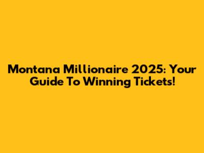 Montana Millionaire 2025: Your Guide To Winning Tickets!