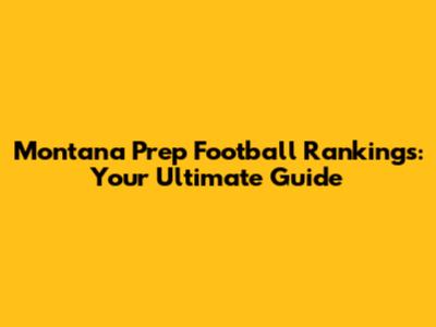 Montana Prep Football Rankings: Your Ultimate Guide