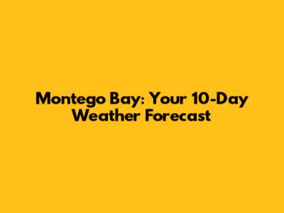 Montego Bay: Your 10-Day Weather Forecast