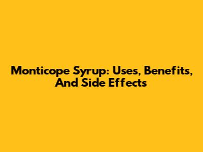 Monticope Syrup: Uses, Benefits, And Side Effects