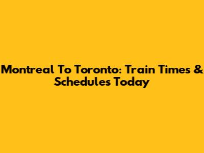 Montreal To Toronto: Train Times & Schedules Today