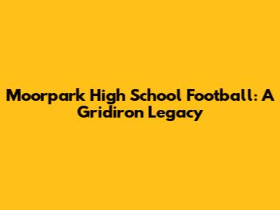 Moorpark High School Football: A Gridiron Legacy