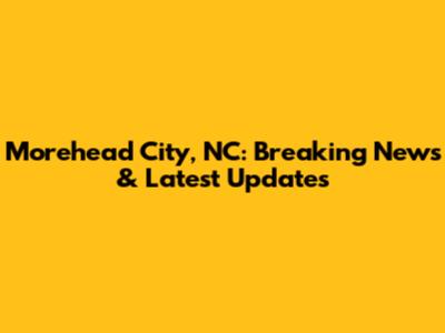 Morehead City, NC: Breaking News & Latest Updates