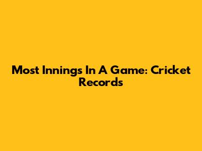 Most Innings In A Game: Cricket Records