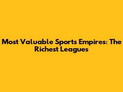 Most Valuable Sports Empires: The Richest Leagues