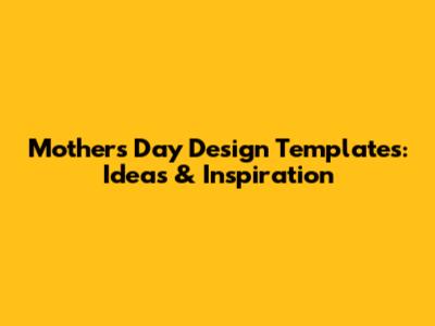 Mother's Day Design Templates: Ideas & Inspiration