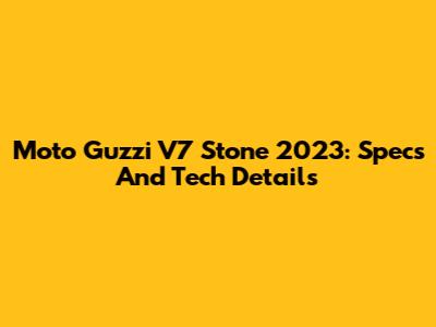 Moto Guzzi V7 Stone 2023: Specs And Tech Details