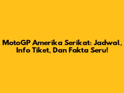 MotoGP Amerika Serikat: Jadwal, Info Tiket, Dan Fakta Seru!
