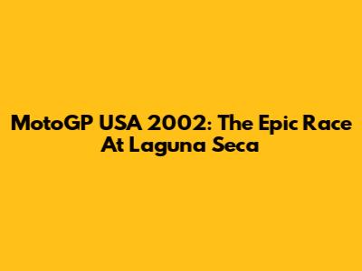 MotoGP USA 2002: The Epic Race At Laguna Seca