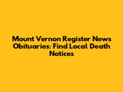 Mount Vernon Register News Obituaries: Find Local Death Notices