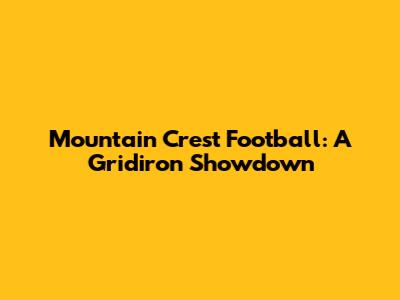 Mountain Crest Football: A Gridiron Showdown