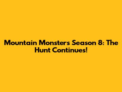 Mountain Monsters Season 8: The Hunt Continues!