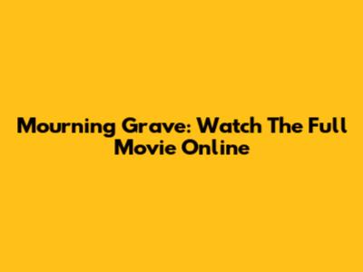 Mourning Grave: Watch The Full Movie Online