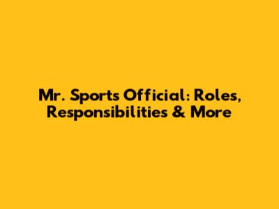 Mr. Sports Official: Roles, Responsibilities & More