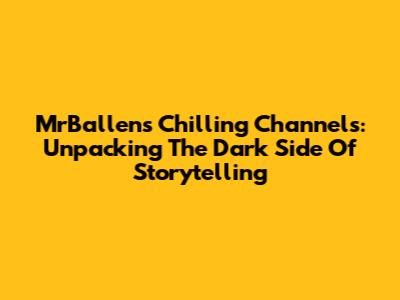 MrBallen's Chilling Channels: Unpacking The Dark Side Of Storytelling