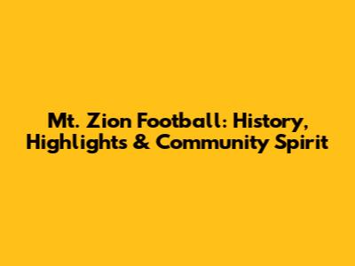 Mt. Zion Football: History, Highlights & Community Spirit