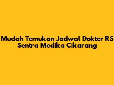 Mudah Temukan Jadwal Dokter RS Sentra Medika Cikarang