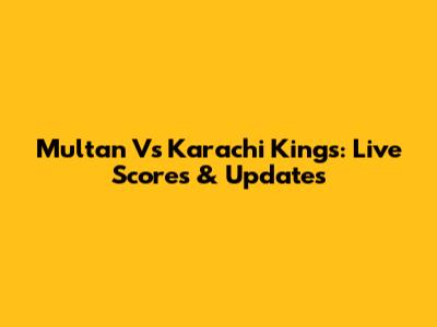Multan Vs Karachi Kings: Live Scores & Updates