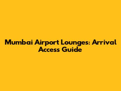 Mumbai Airport Lounges: Arrival Access Guide