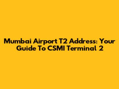 Mumbai Airport T2 Address: Your Guide To CSMI Terminal 2