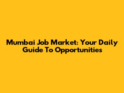 Mumbai Job Market: Your Daily Guide To Opportunities