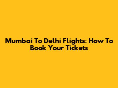 Mumbai To Delhi Flights: How To Book Your Tickets