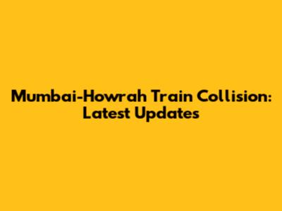 Mumbai-Howrah Train Collision: Latest Updates