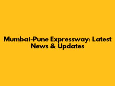 Mumbai-Pune Expressway: Latest News & Updates