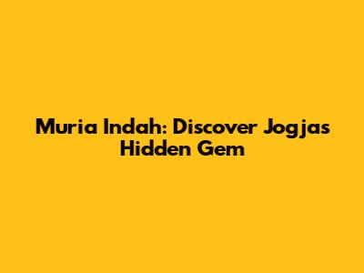 Muria Indah: Discover Jogja's Hidden Gem