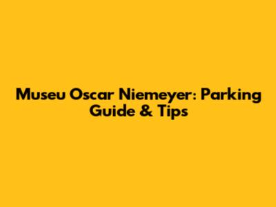 Museu Oscar Niemeyer: Parking Guide & Tips