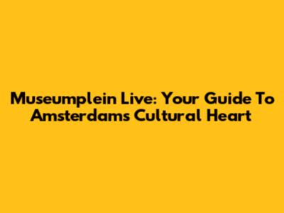 Museumplein Live: Your Guide To Amsterdam's Cultural Heart