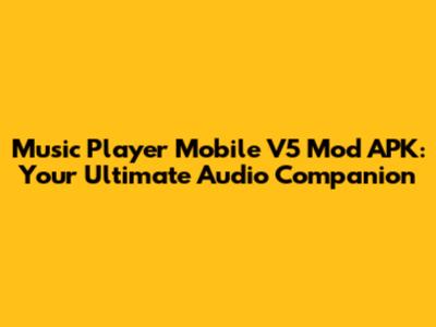Music Player Mobile V5 Mod APK: Your Ultimate Audio Companion