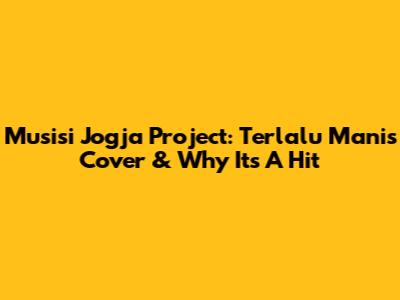 Musisi Jogja Project: Terlalu Manis Cover & Why It's A Hit
